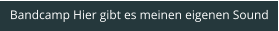 Bandcamp Hier gibt es meinen eigenen Sound