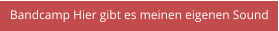 Bandcamp Hier gibt es meinen eigenen Sound