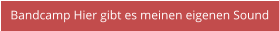 Bandcamp Hier gibt es meinen eigenen Sound